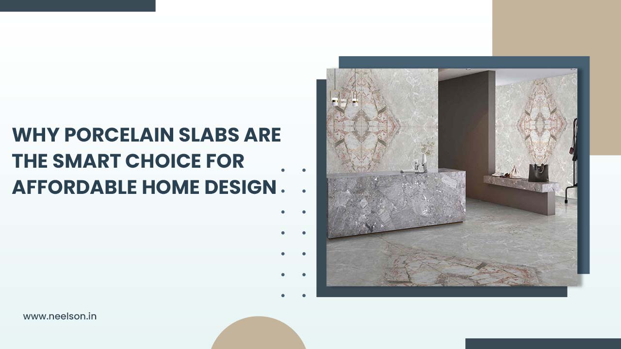 Why Porcelain Slabs Are the Smart Choice for Affordable Home Design